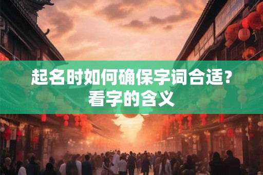 起名时如何确保字词合适？看字的含义