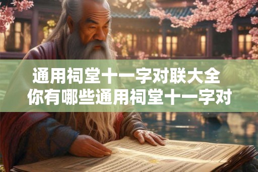 通用祠堂十一字对联大全 你有哪些通用祠堂十一字对联