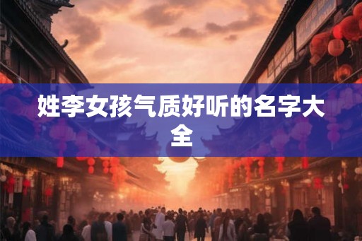 姓李女孩气质好听的名字大全