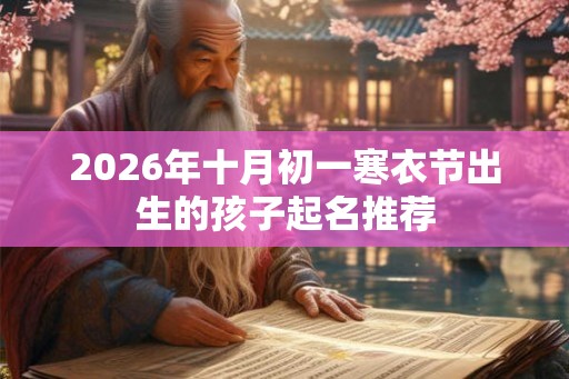 2026年十月初一寒衣节出生的孩子起名推荐