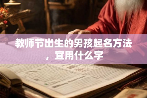 教师节出生的男孩起名方法，宜用什么字