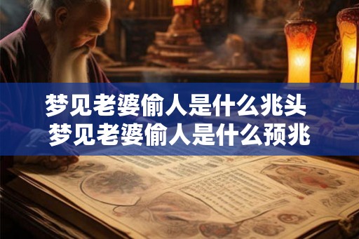 梦见老婆偷人是什么兆头 梦见老婆偷人是什么预兆