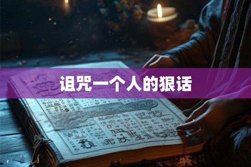 诅咒一个人的狠话