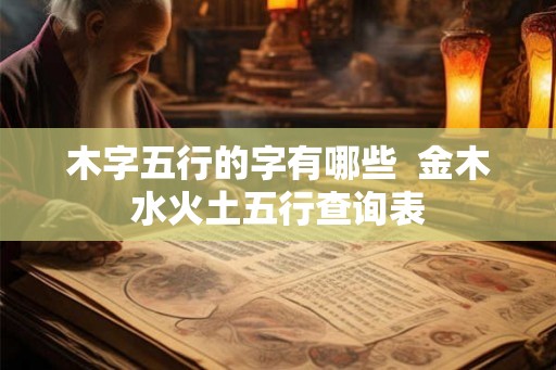 木字五行的字有哪些  金木水火土五行查询表