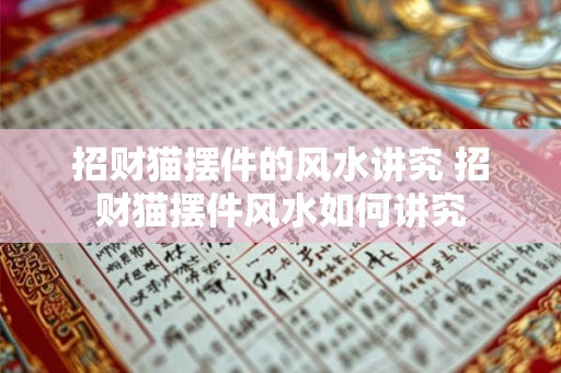 招财猫摆件的风水讲究 招财猫摆件风水如何讲究 招财猫摆件的风水讲究 招财猫摆件风水如何讲究
