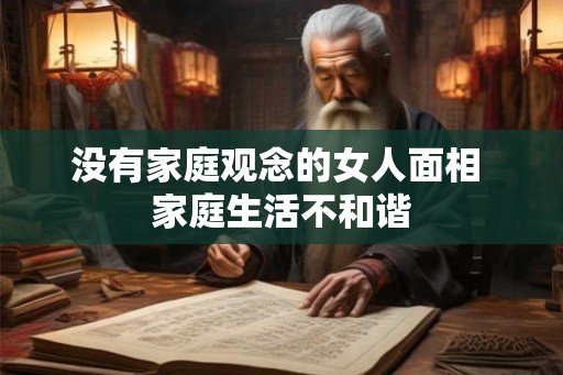 没有家庭观念的女人面相 家庭生活不和谐