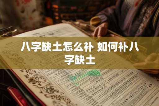 八字缺土怎么补 如何补八字缺土
