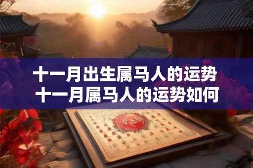 十一月出生属马人的运势 十一月属马人的运势如何 十一月出生属马人的运势 十一月属马人的运势如何