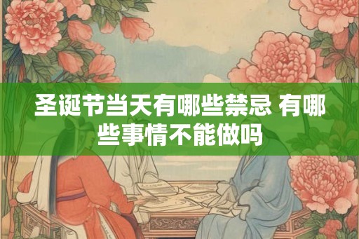 圣诞节当天有哪些禁忌 有哪些事情不能做吗
