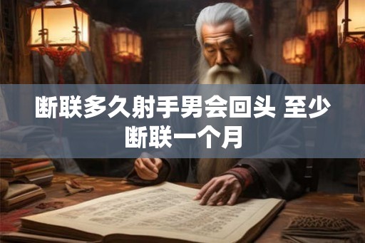 断联多久射手男会回头 至少断联一个月