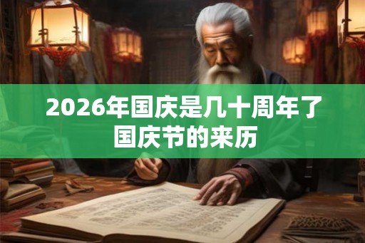 2026年国庆是几十周年了 国庆节的来历