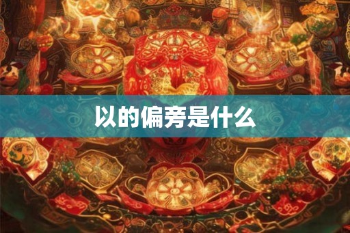 以的偏旁是什么