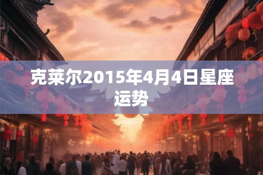 克莱尔2015年4月4日星座运势