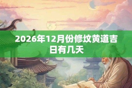 2026年12月份修坟黄道吉日有几天