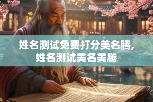 姓名测试免费打分美名腾,姓名测试美名美腾