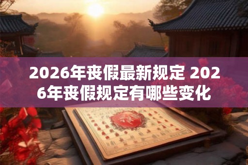 2026年丧假最新规定 2026年丧假规定有哪些变化