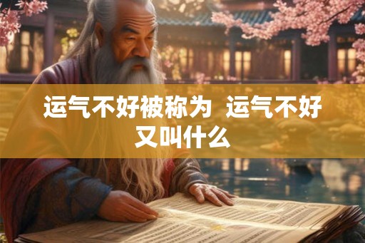 运气不好被称为  运气不好又叫什么