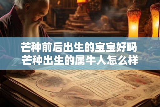 芒种前后出生的宝宝好吗 芒种出生的属牛人怎么样