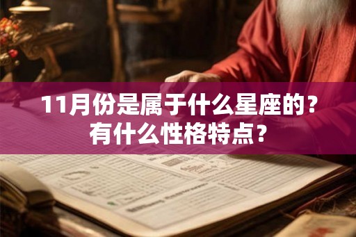 11月份是属于什么星座的?有什么性格特点? 11月份是属于什么星座的?有什么性格特点?