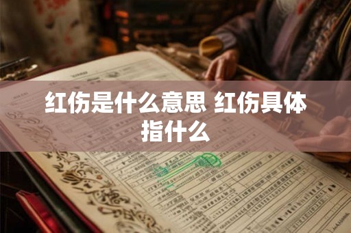 红伤是什么意思 红伤具体指什么 红伤是什么意思 红伤具体指什么