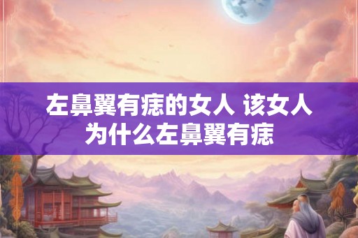 左鼻翼有痣的女人 该女人为什么左鼻翼有痣