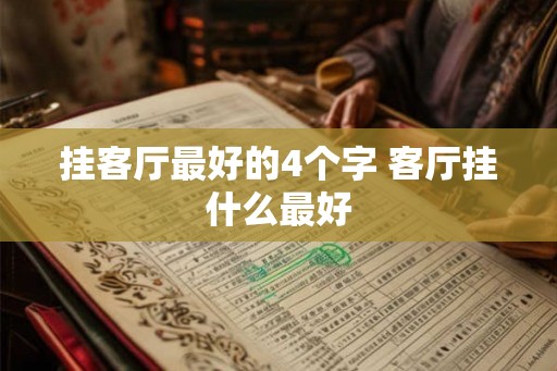 挂客厅最好的4个字 客厅挂什么最好