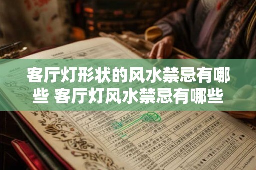 客厅灯形状的风水禁忌有哪些 客厅灯风水禁忌有哪些 客厅灯形状的风水禁忌有哪些 客厅灯风水禁忌有哪些