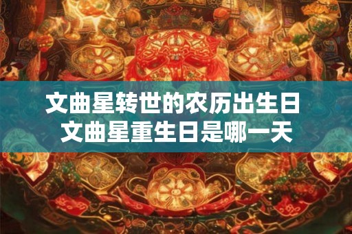 文曲星转世的农历出生日 文曲星重生日是哪一天