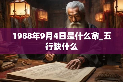 1988年9月4日是什么命_五行缺什么