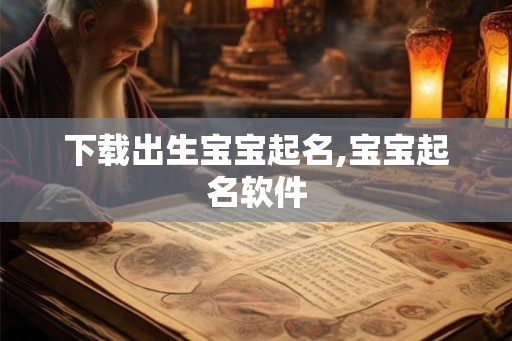 下载出生宝宝起名,宝宝起名软件 下载出生宝宝起名,宝宝起名软件