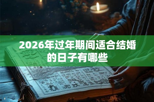 2026年过年期间适合结婚的日子有哪些