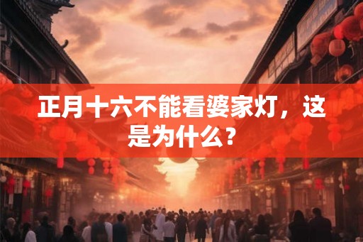 正月十六不能看婆家灯，这是为什么？