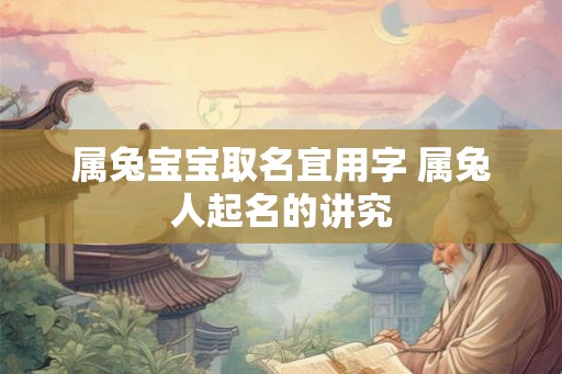 属兔宝宝取名宜用字 属兔人起名的讲究