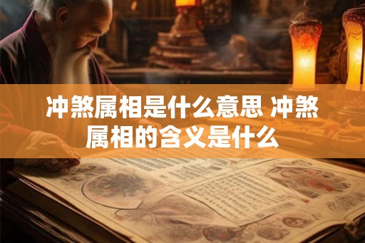 冲煞属相是什么意思 冲煞属相的含义是什么