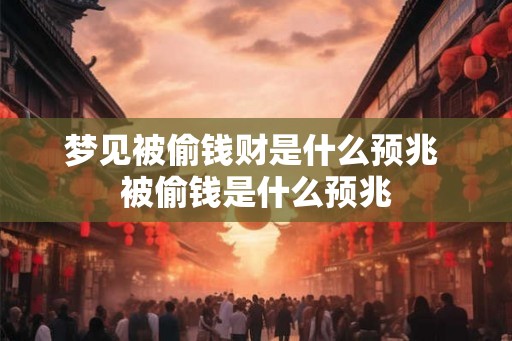梦见被偷钱财是什么预兆 被偷钱是什么预兆