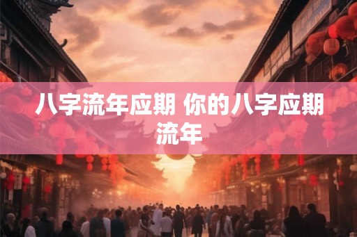 八字流年应期 你的八字应期流年