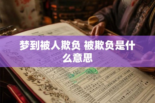梦到被人欺负 被欺负是什么意思