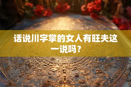 话说川字掌的女人有旺夫这一说吗？