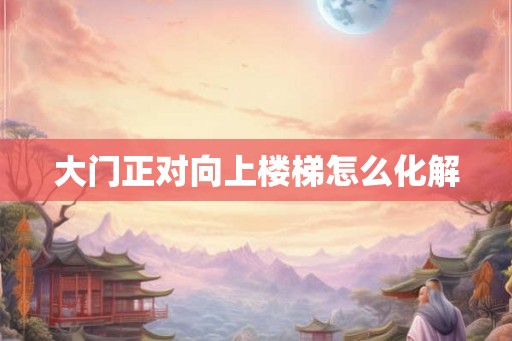 大门正对向上楼梯怎么化解