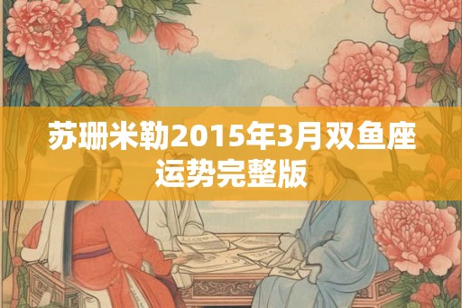 苏珊米勒2015年3月双鱼座运势完整版
