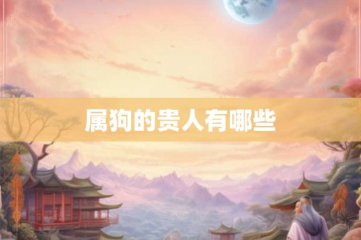 属狗的贵人有哪些