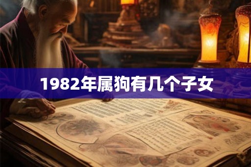 1982年属狗有几个子女