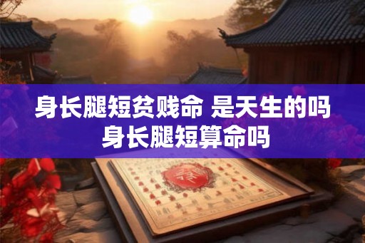 身长腿短贫贱命 是天生的吗 身长腿短算命吗