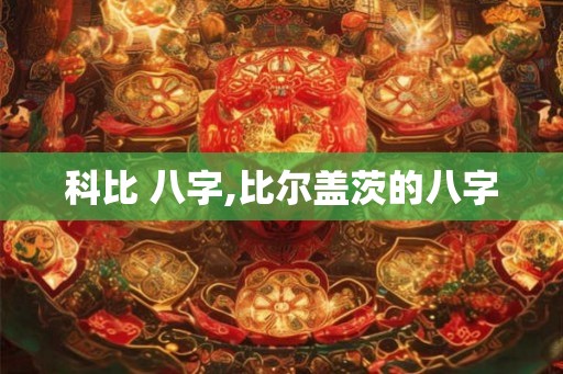 科比 八字,比尔盖茨的八字