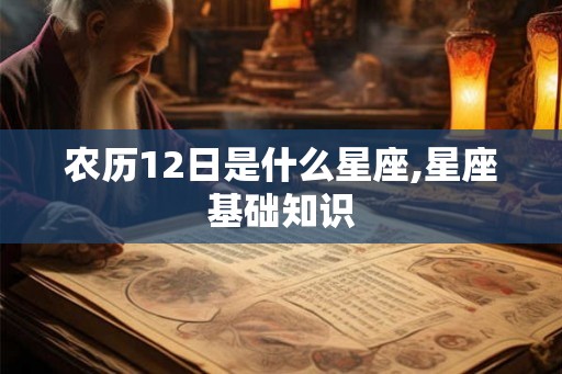 农历12日是什么星座,星座基础知识