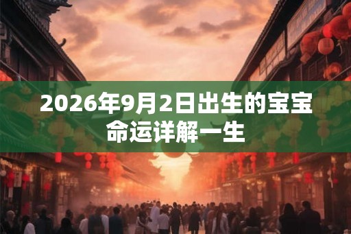 2026年9月2日出生的宝宝命运详解一生