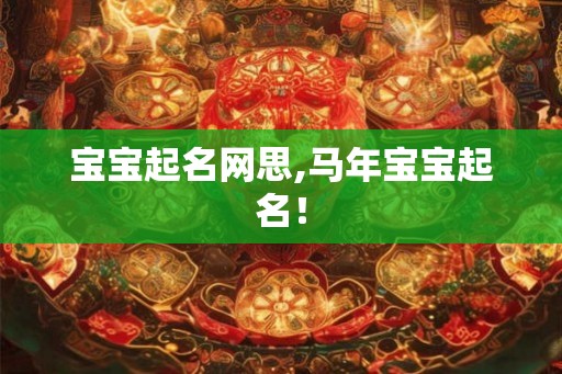 宝宝起名网思,马年宝宝起名！