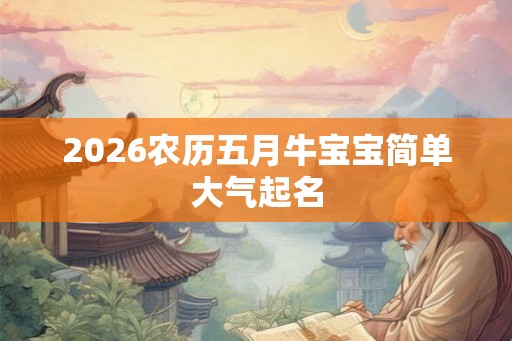 2026农历五月牛宝宝简单大气起名
