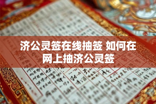 济公灵签在线抽签 如何在网上抽济公灵签 济公灵签在线抽签 如何在网上抽济公灵签