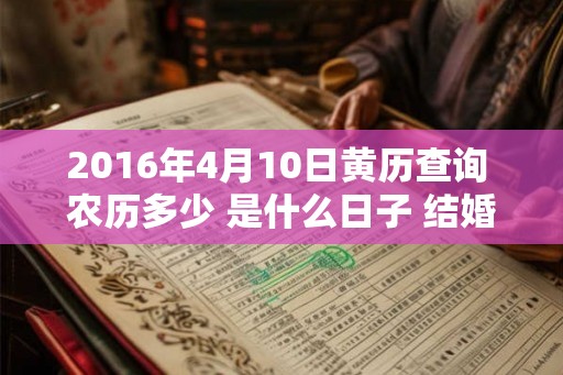 2016年4月10日黄历查询 农历多少 是什么日子 结婚吉时